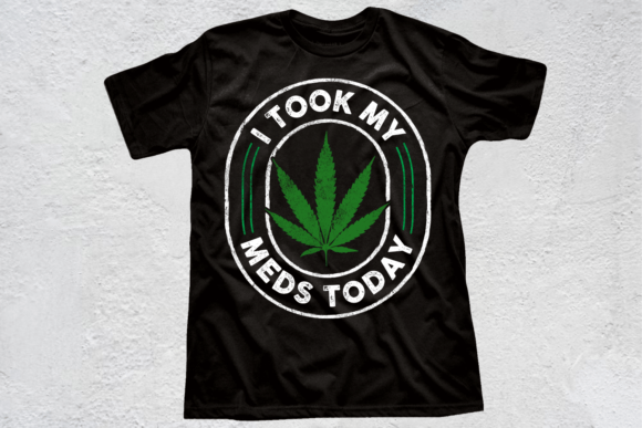 I Took My Meds Today: Bold Weed T-Shirt Designs